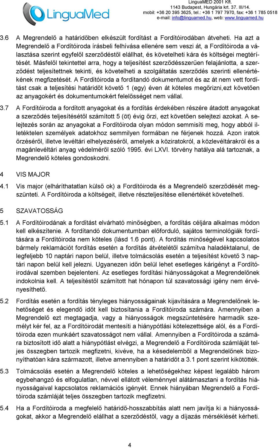 Másfelől tekintettel arra, hogy a teljesítést szerződésszerűen felajánlotta, a szerződést teljesítettnek tekinti, és követelheti a szolgáltatás szerződés szerinti ellenértékének megfizetését.
