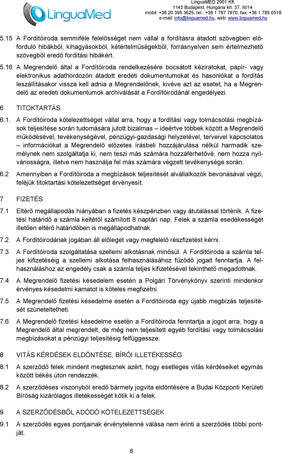 16 A Megrendelő által a Fordítóiroda rendelkezésére bocsátott kéziratokat, papír- vagy elektronikus adathordozón átadott eredeti dokumentumokat és hasonlókat a fordítás leszállításakor vissza kell