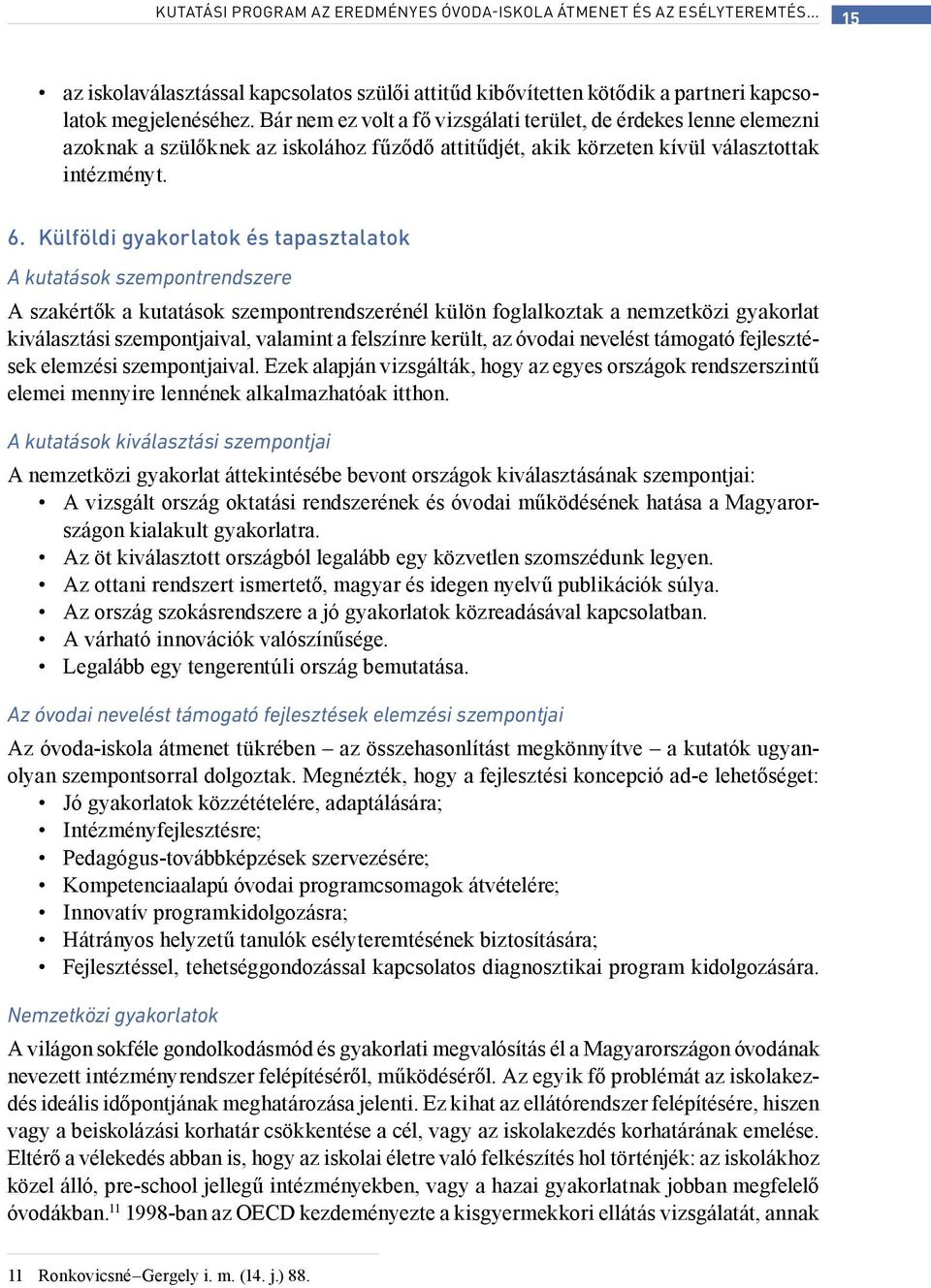 Külföldi gyakorlatok és tapasztalatok A kutatások szempontrendszere A szakértők a kutatások szempontrendszerénél külön foglalkoztak a nemzetközi gyakorlat kiválasztási szempontjaival, valamint a