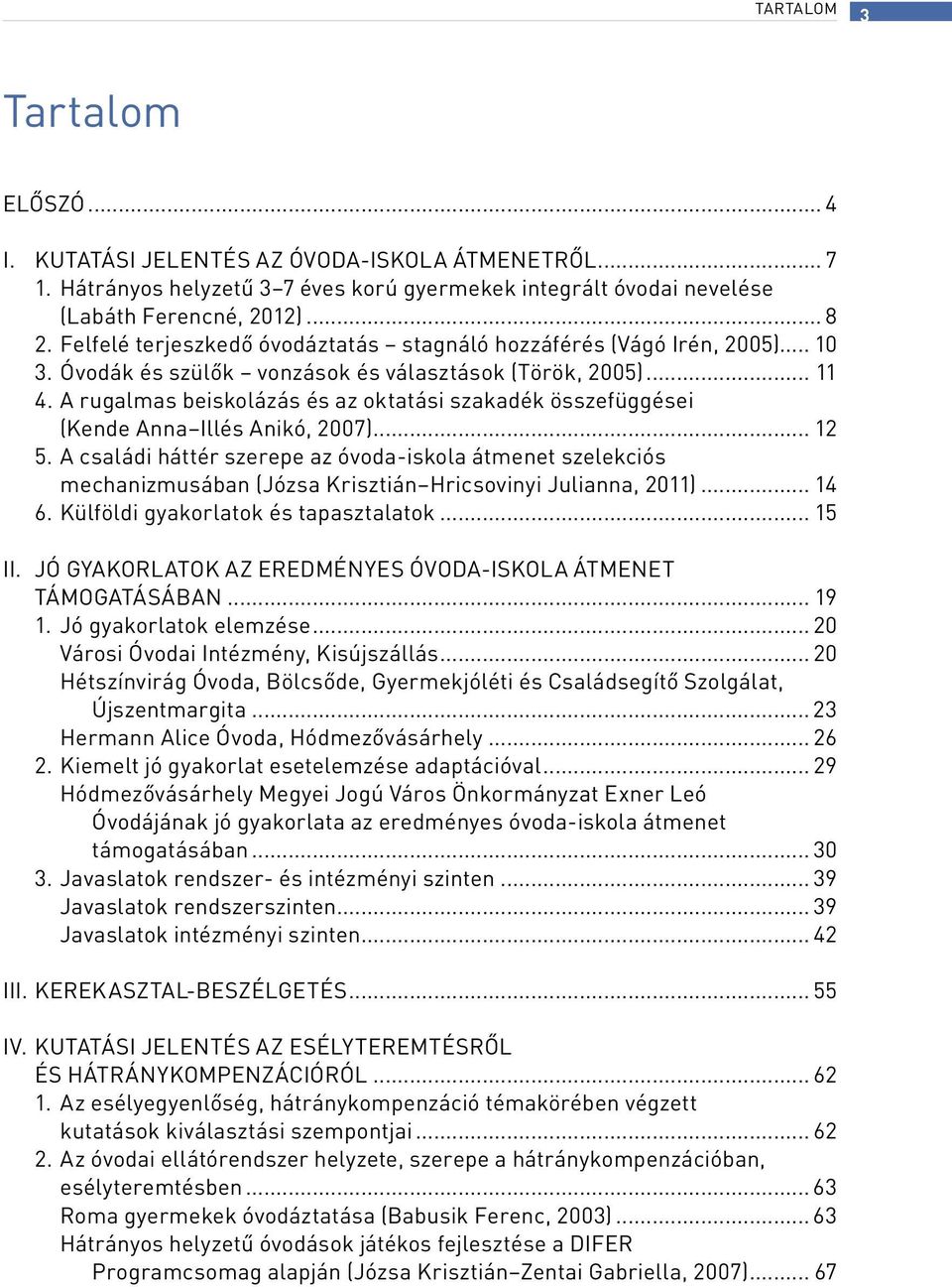 A rugalmas beiskolázás és az oktatási szakadék összefüggései (Kende Anna Illés Anikó, 2007)... 12 5.