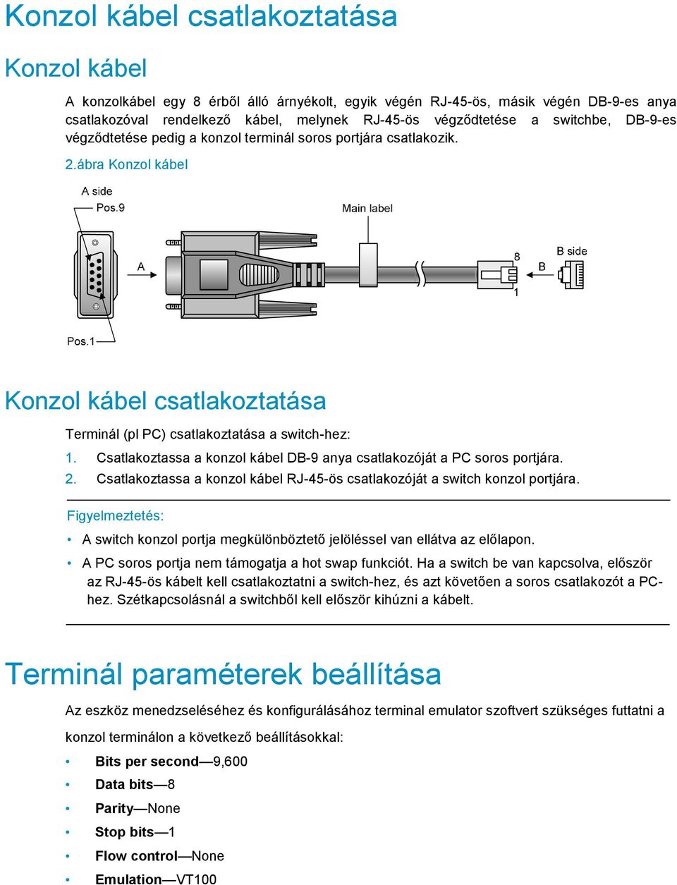 Csatlakoztassa a konzol kábel DB-9 anya csatlakozóját a PC soros portjára. 2. Csatlakoztassa a konzol kábel RJ-45-ös csatlakozóját a switch konzol portjára.