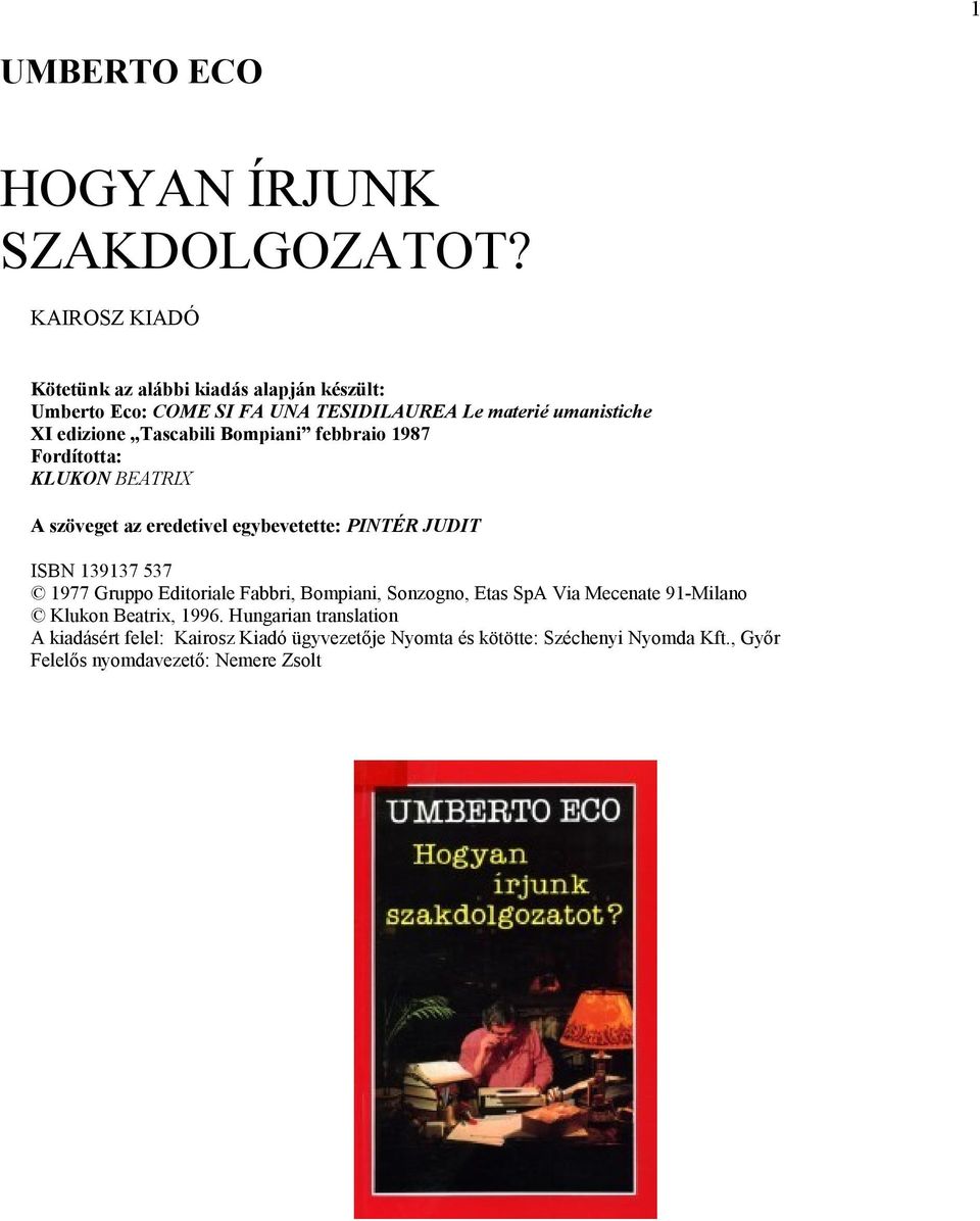 Tascabili Bompiani febbraio 1987 Fordította: KLUKON BEATRIX A szöveget az eredetivel egybevetette: PINTÉR JUDIT ISBN 139137 537 1977 Gruppo