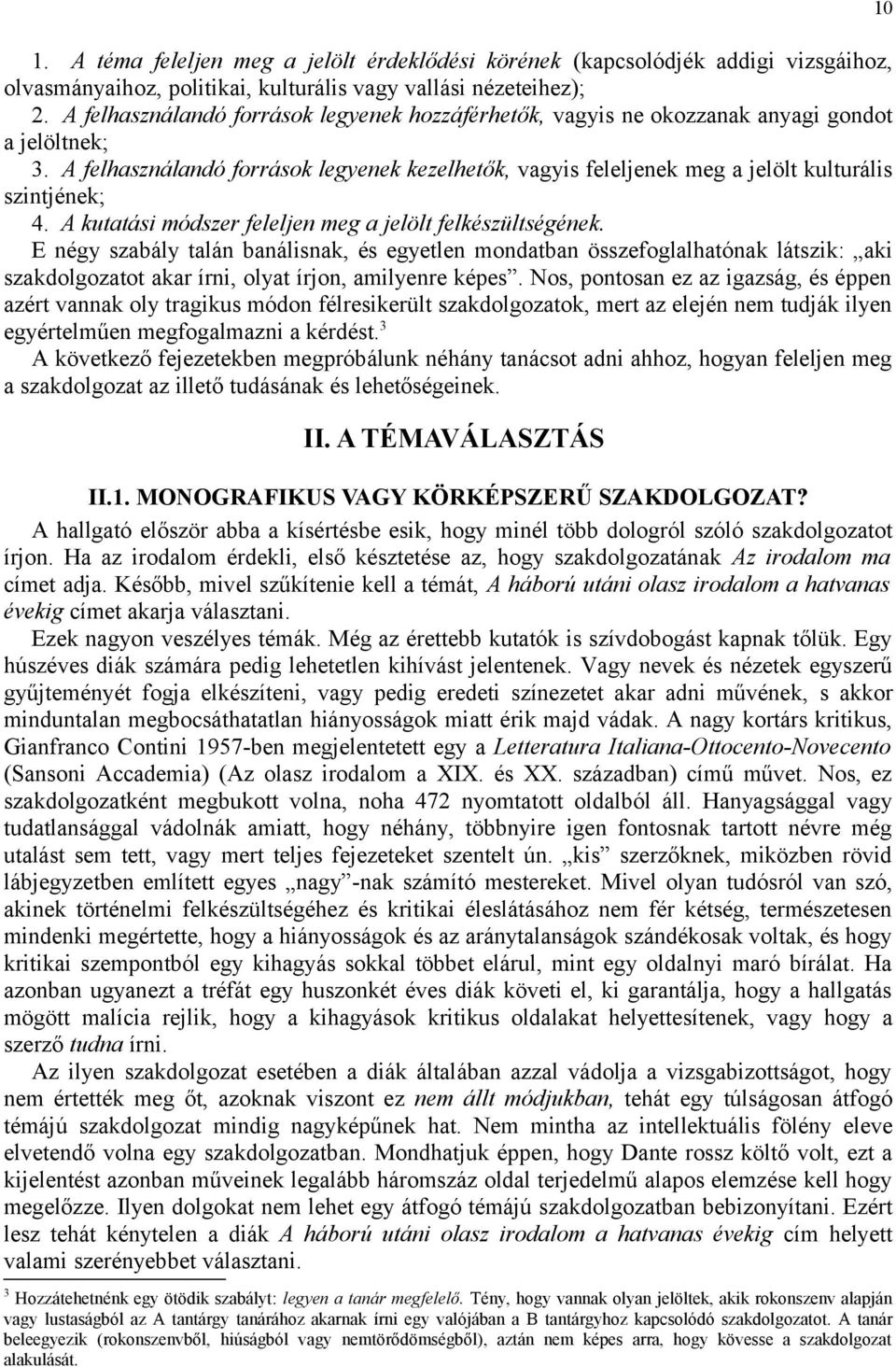 A felhasználandó források legyenek kezelhetők, vagyis feleljenek meg a jelölt kulturális szintjének; 4. A kutatási módszer feleljen meg a jelölt felkészültségének.