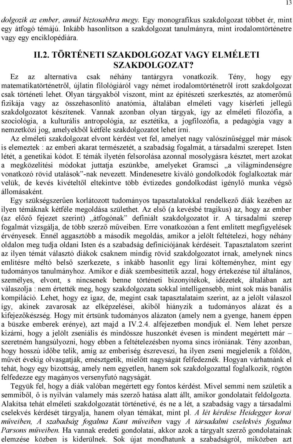 Ez az alternatíva csak néhány tantárgyra vonatkozik. Tény, hogy egy matematikatörténetről, újlatin filológiáról vagy német irodalomtörténetről írott szakdolgozat csak történeti lehet.