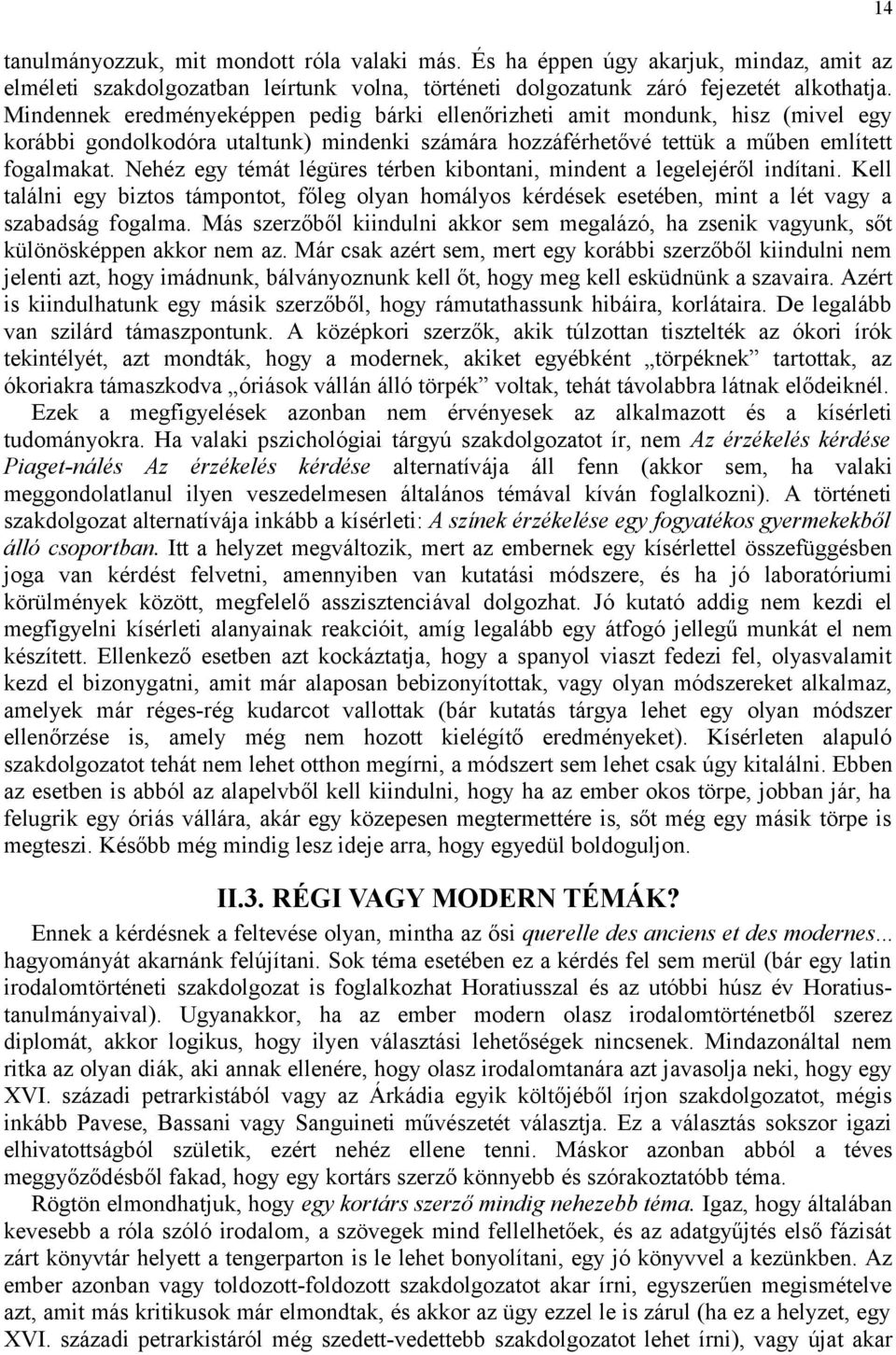 Nehéz egy témát légüres térben kibontani, mindent a legelejéről indítani. Kell találni egy biztos támpontot, főleg olyan homályos kérdések esetében, mint a lét vagy a szabadság fogalma.