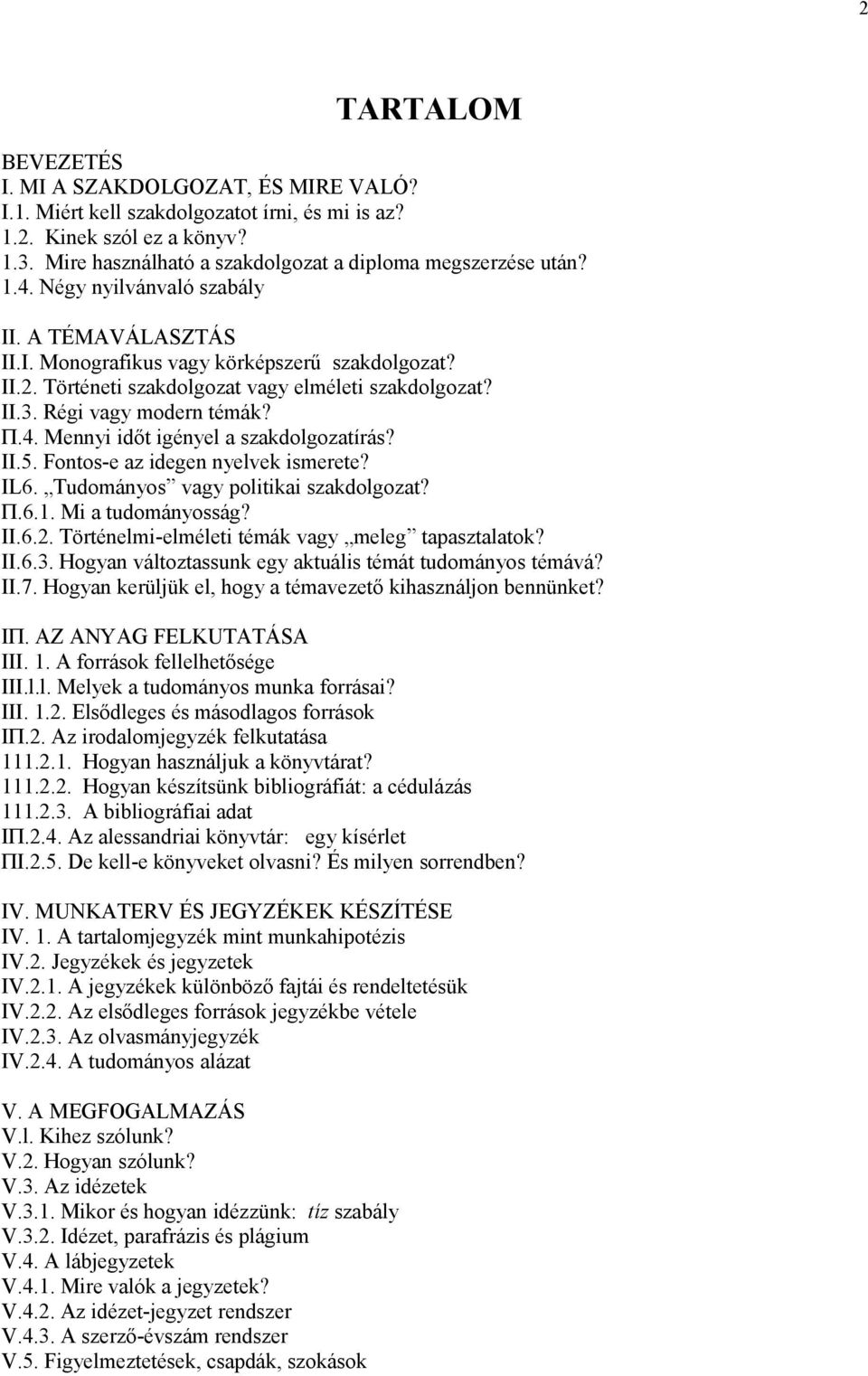 II.5. Fontos-e az idegen nyelvek ismerete? IL6. Tudományos vagy politikai szakdolgozat? Π.6.1. Mi a tudományosság? II.6.2. Történelmi-elméleti témák vagy meleg tapasztalatok? II.6.3.