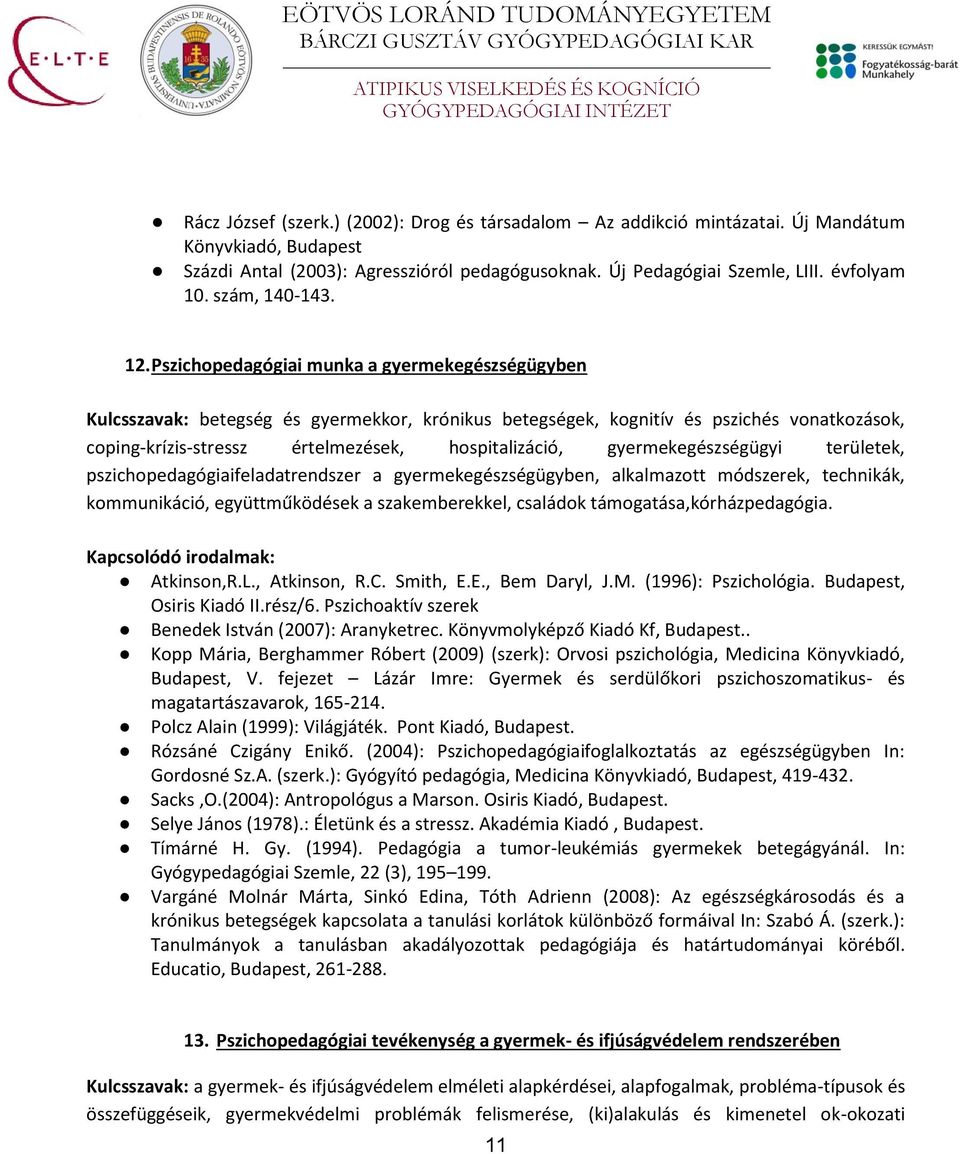 Pszichopedagógiai munka a gyermekegészségügyben Kulcsszavak: betegség és gyermekkor, krónikus betegségek, kognitív és pszichés vonatkozások, coping-krízis-stressz értelmezések, hospitalizáció,