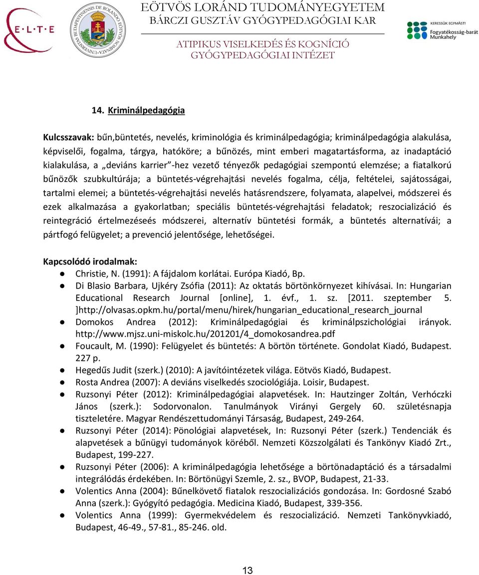 feltételei, sajátosságai, tartalmi elemei; a büntetés-végrehajtási nevelés hatásrendszere, folyamata, alapelvei, módszerei és ezek alkalmazása a gyakorlatban; speciális büntetés-végrehajtási