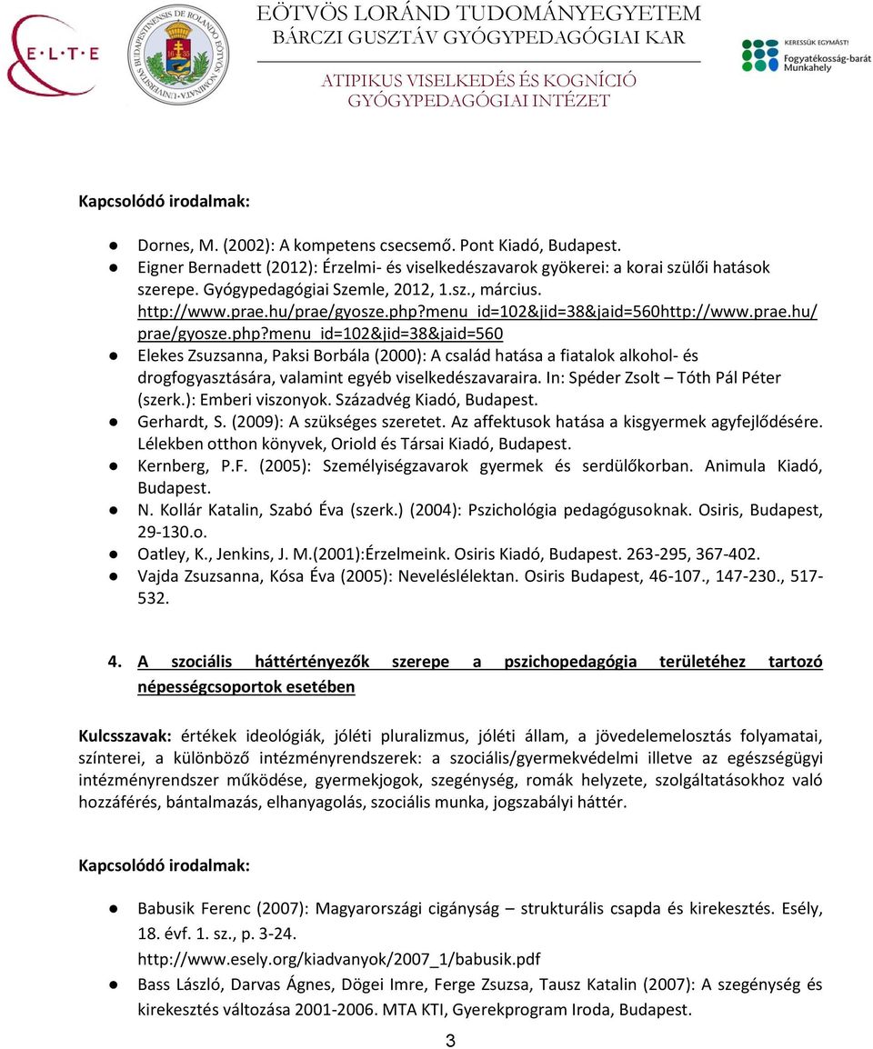 In: Spéder Zsolt Tóth Pál Péter (szerk.): Emberi viszonyok. Századvég Kiadó, Budapest. Gerhardt, S. (2009): A szükséges szeretet. Az affektusok hatása a kisgyermek agyfejlődésére.