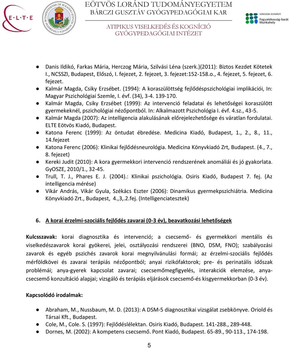 Kalmár Magda, Csiky Erzsébet (1999): Az intervenció feladatai és lehetőségei koraszülött gyermekeknél, pszichológiai nézőpontból. In: Alkalmazott Pszichológia I. évf. 4.sz., 43-5.