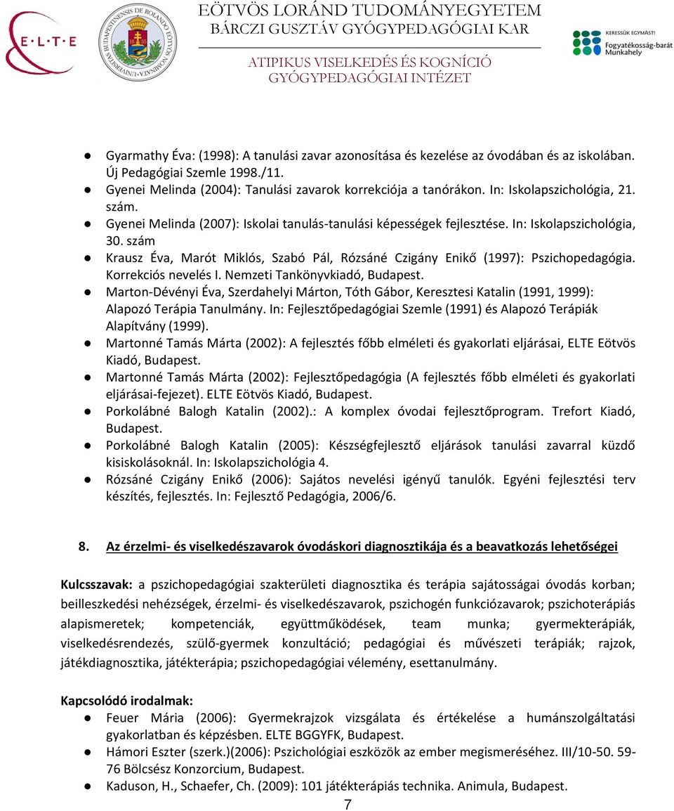 szám Krausz Éva, Marót Miklós, Szabó Pál, Rózsáné Czigány Enikő (1997): Pszichopedagógia. Korrekciós nevelés I. Nemzeti Tankönyvkiadó, Budapest.