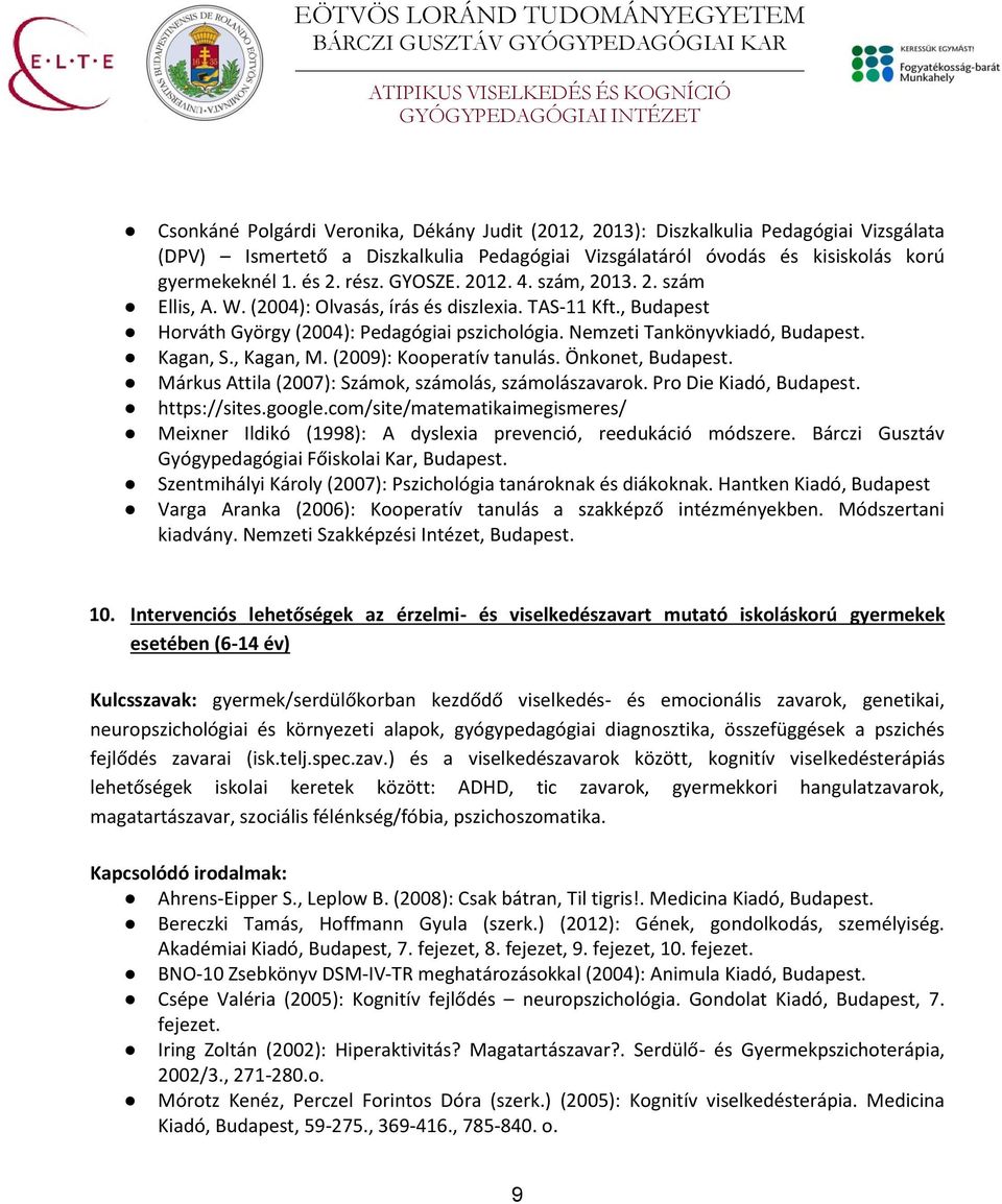 , Kagan, M. (2009): Kooperatív tanulás. Önkonet, Budapest. Márkus Attila (2007): Számok, számolás, számolászavarok. Pro Die Kiadó, Budapest. https://sites.google.