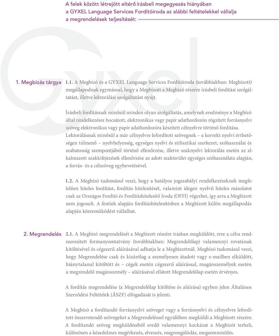 1. A Megbízó és a GYXEL Language Services Fordítóiroda (továbbiakban: Megbízott) megállapodnak egymással, hogy a Megbízott a Megbízó részére írásbeli fordítási szolgáltatást, illetve lektorálási