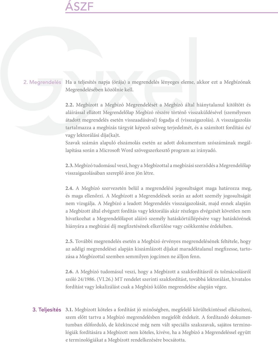 A visszaigazolás tartalmazza a megbízás tárgyát képező szöveg terjedelmét, és a számított fordítási és/ vagy lektorálási díja(ka)t.