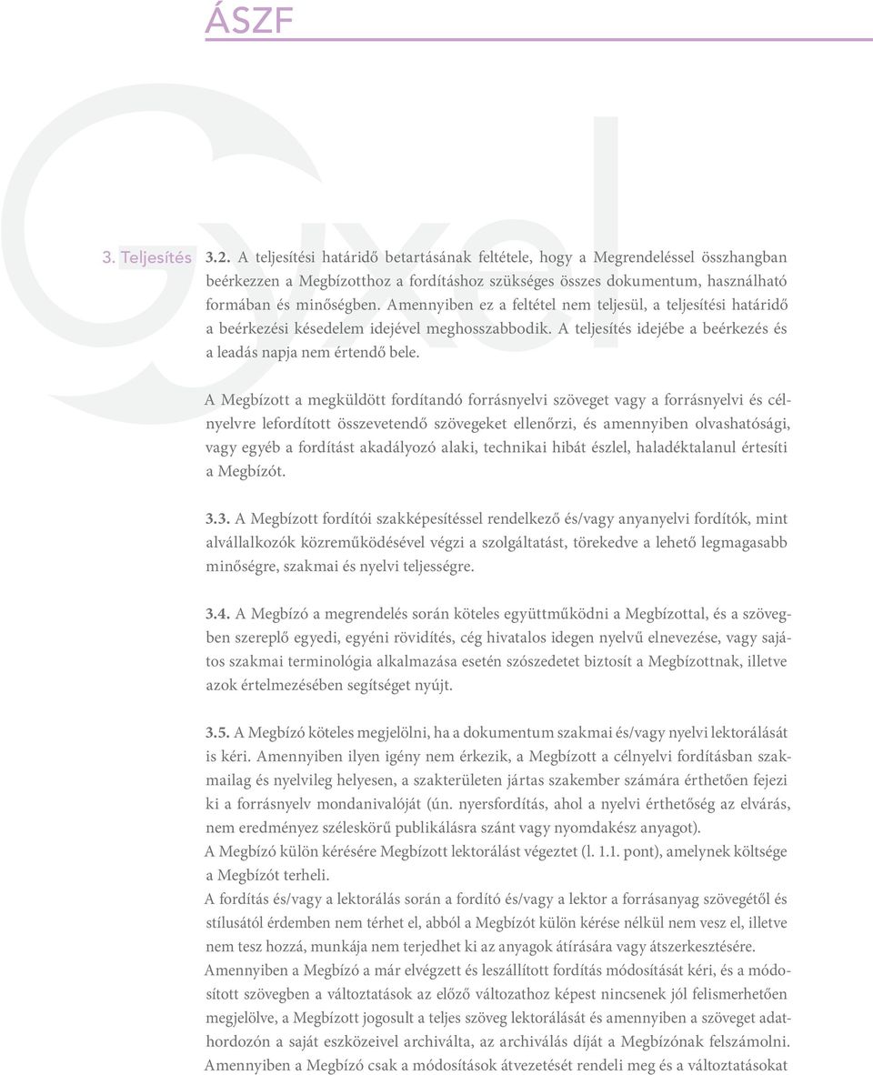 Amennyiben ez a feltétel nem teljesül, a teljesítési határidő a beérkezési késedelem idejével meghosszabbodik. A teljesítés idejébe a beérkezés és a leadás napja nem értendő bele.