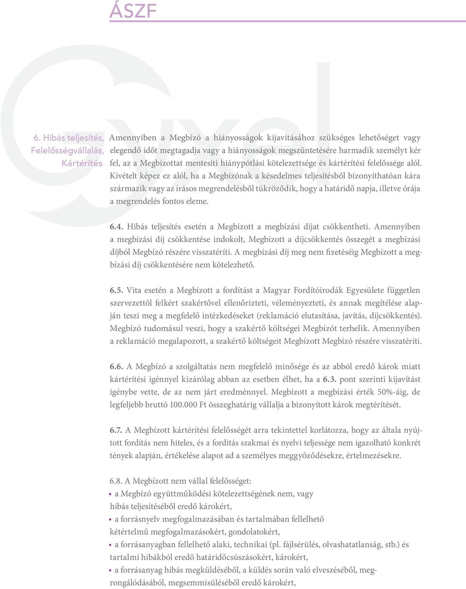Kivételt képez ez alól, ha a Megbízónak a késedelmes teljesítésből bizonyíthatóan kára származik vagy az írásos megrendelésből tükröződik, hogy a határidő napja, illetve órája a megrendelés fontos