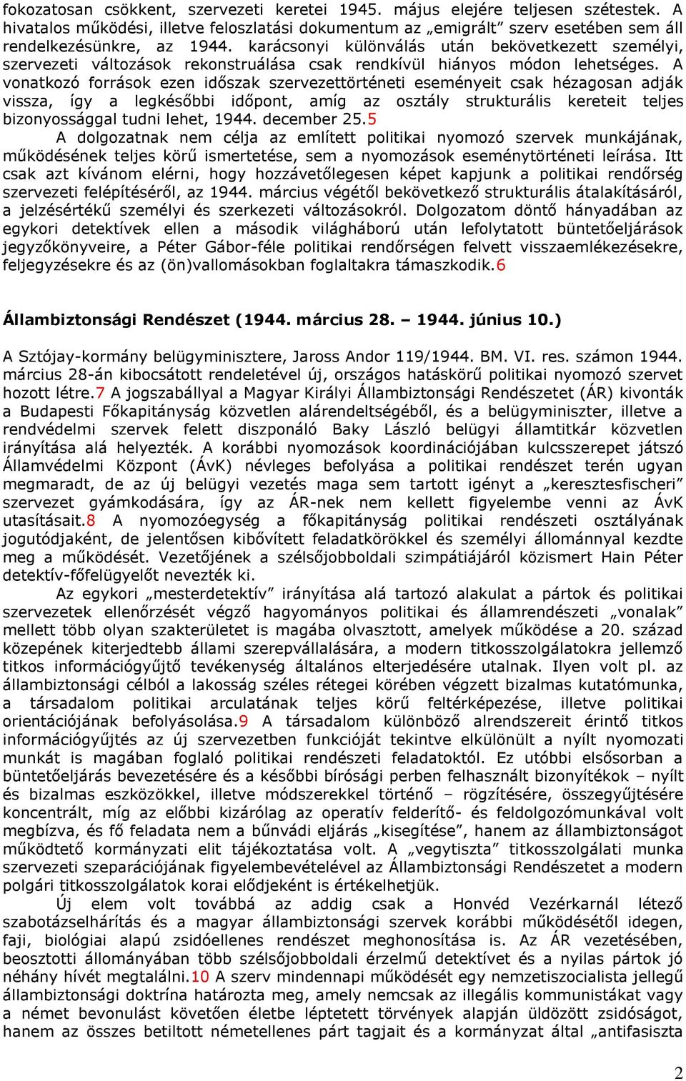 A vonatkozó források ezen időszak szervezettörténeti eseményeit csak hézagosan adják vissza, így a legkésőbbi időpont, amíg az osztály strukturális kereteit teljes bizonyossággal tudni lehet, 1944.