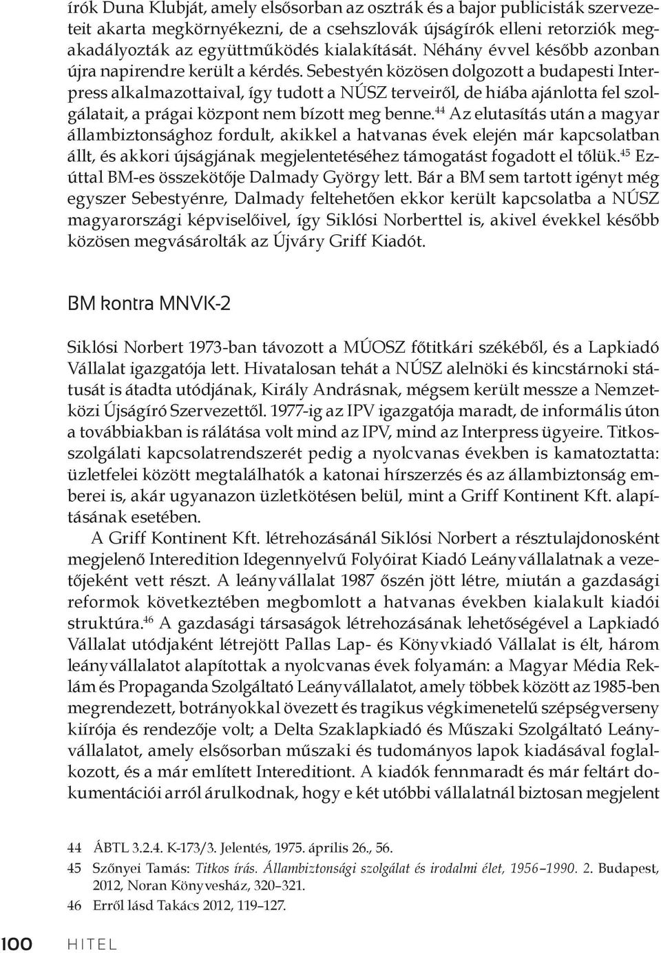 Sebestyén közösen dolgozott a budapesti In terpress alkalmazottaival, így tudott a NÚSZ terveiről, de hiába ajánlotta fel szolgálatait, a prágai központ nem bízott meg benne.