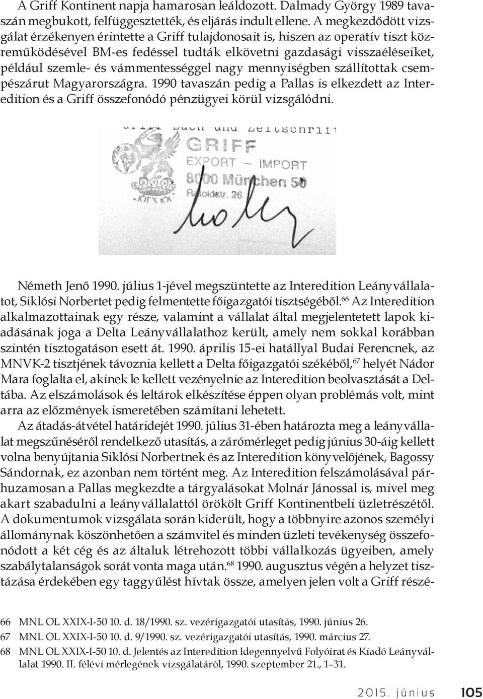 vámmentességgel nagy mennyiségben szállítottak csempészárut Magyarországra. 1990 tavaszán pedig a Pallas is elkezdett az Interedition és a Griff összefonódó pénzügyei körül vizsgálódni.