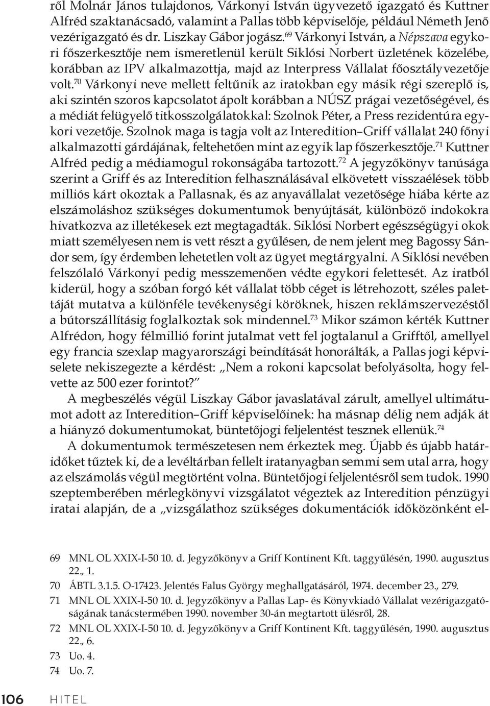 70 Várkonyi neve mellett feltűnik az iratokban egy másik régi szereplő is, aki szintén szoros kapcsolatot ápolt korábban a NÚSZ prágai vezetőségével, és a médiát felügyelő titkosszolgálatokkal: