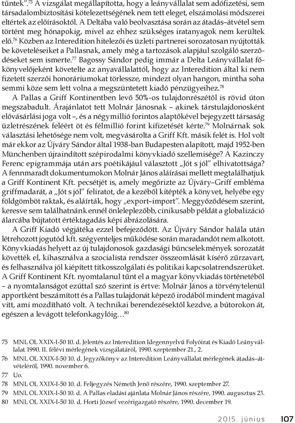 76 Közben az Interedition hitelezői és üzleti partnerei sorozatosan nyújtották be követeléseiket a Pallasnak, amely még a tartozások alapjául szolgáló szerződéseket sem ismerte.