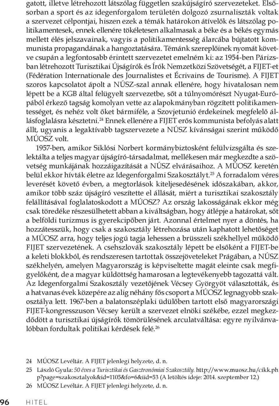 alkalmasak a béke és a békés egymás mellett élés jelszavainak, vagyis a politikamentesség álarcába bújtatott kommunista propagandának a hangoztatására.