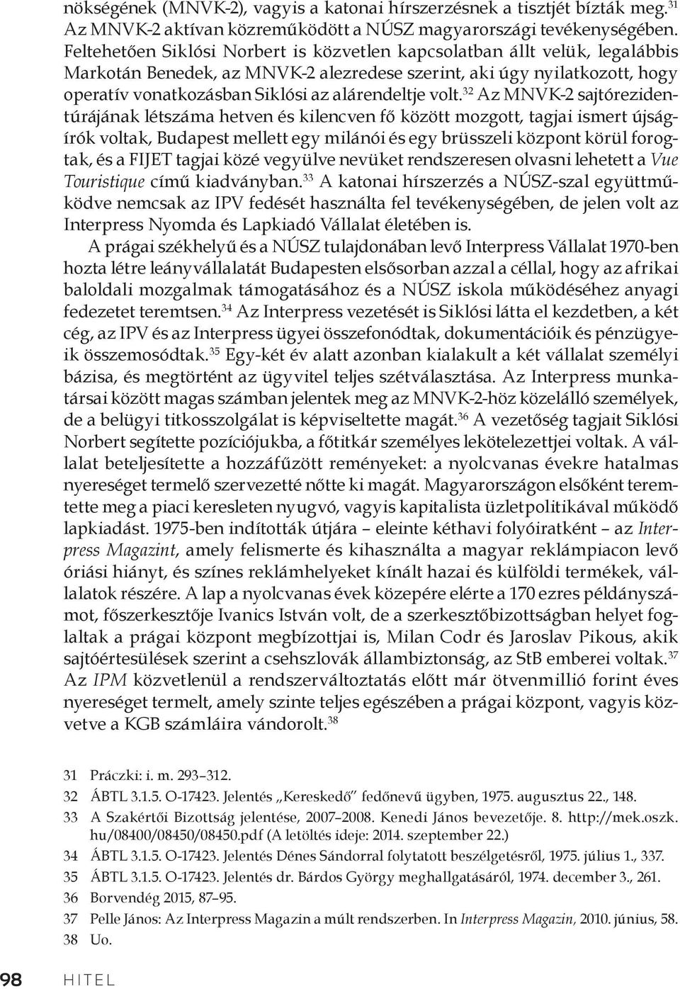 volt. 32 Az MNVK-2 sajtórezidentúrájának létszáma hetven és kilencven fő között mozgott, tagjai ismert újságírók voltak, Budapest mellett egy milánói és egy brüsszeli központ körül forogtak, és a