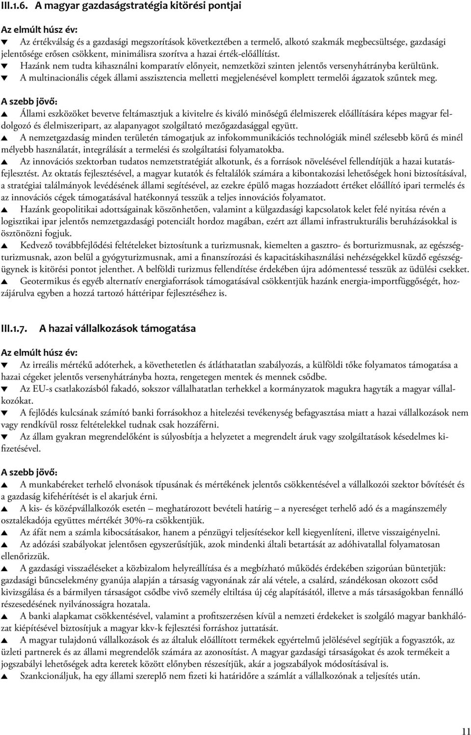 szorítva a hazai érték-előállítást. Hazánk nem tudta kihasználni komparatív előnyeit, nemzetközi szinten jelentős versenyhátrányba kerültünk.