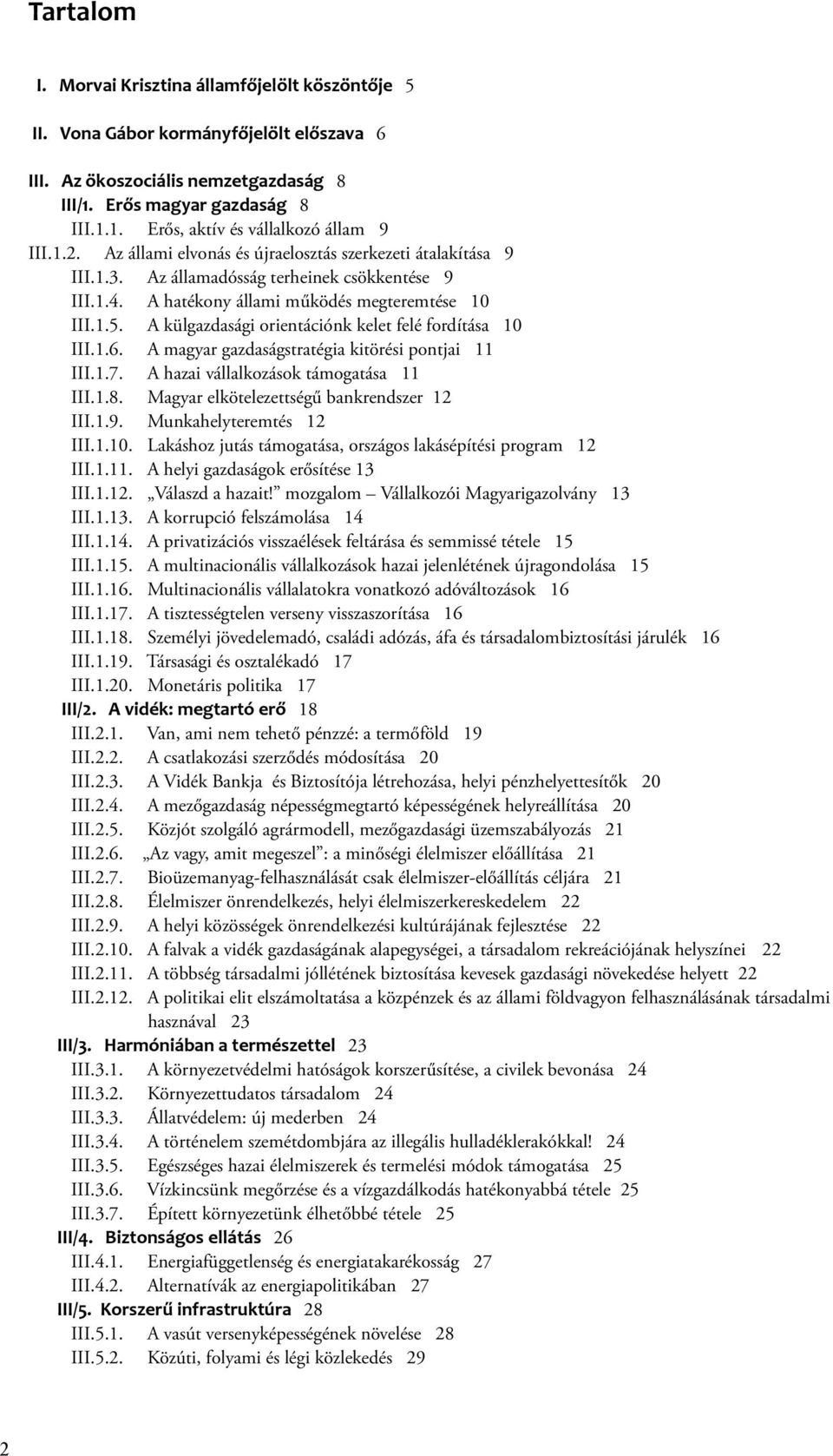 A külgazdasági orientációnk kelet felé fordítása 10 III.1.6. A magyar gazdaságstratégia kitörési pontjai 11 III.1.7. A hazai vállalkozások támogatása 11 III.1.8.