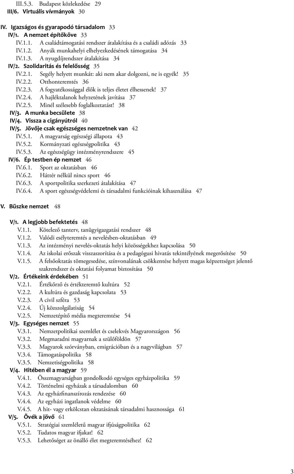 35 IV.2.2. Otthonteremtés 36 IV.2.3. A fogyatékossággal élők is teljes életet élhessenek! 37 IV.2.4. A hajléktalanok helyzetének javítása 37 IV.2.5. Minél szélesebb foglalkoztatást! 38 IV/3.