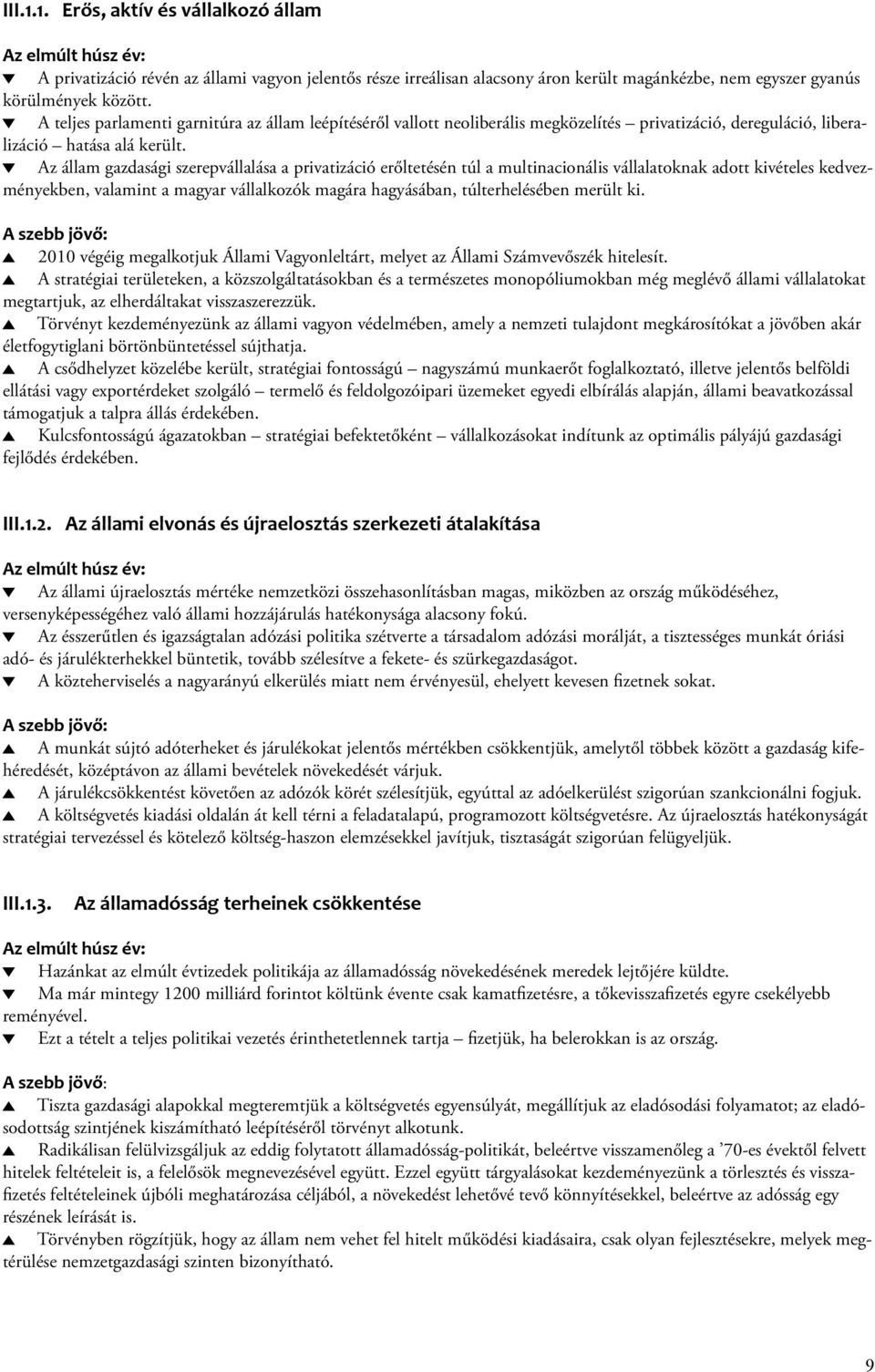 Az állam gazdasági szerepvállalása a privatizáció erőltetésén túl a multinacionális vállalatoknak adott kivételes kedvezményekben, valamint a magyar vállalkozók magára hagyásában, túlterhelésében