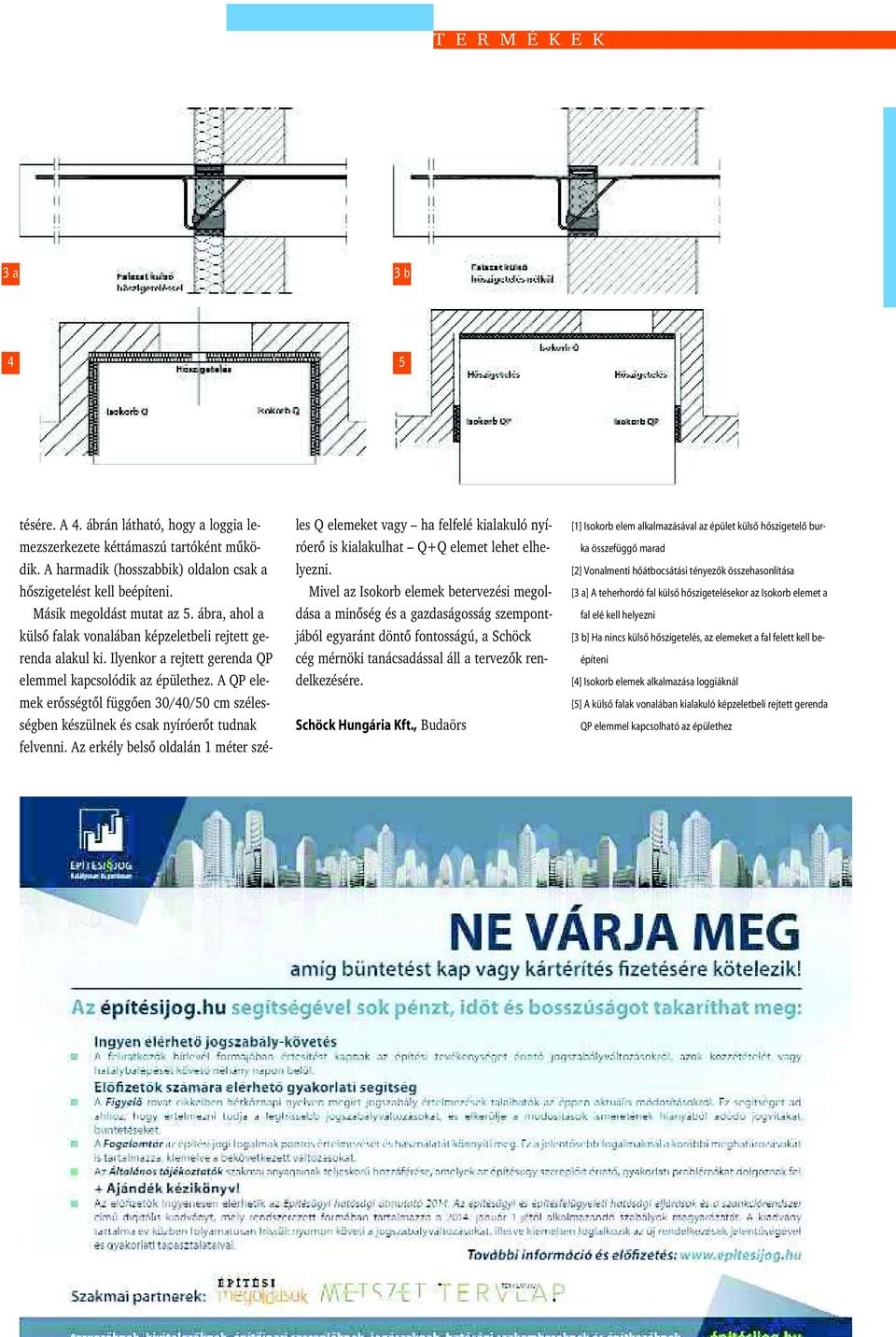 A QP elemek erõsségtõl függõen 30/40/50 cm szélességben készülnek és csak nyíróerõt tudnak felvenni.