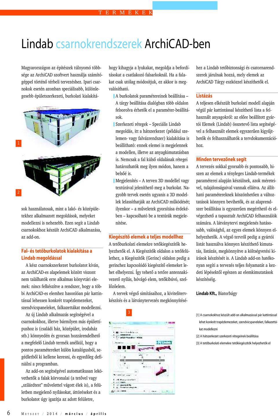 nehezebb. Ezen segít a Lindab csarnokokhoz készült ArchiCAD alkalmazása, az add-on.