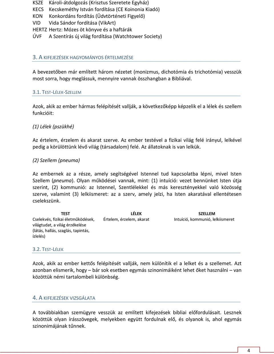 A KIFEJEZÉSEK HAGYOMÁNYOS ÉRTELMEZÉSE A bevezetőben már említett három nézetet (monizmus, dichotómia és trichotómia) vesszük most sorra, hogy meglássuk, mennyire vannak összhangban a Bibliával. 3.1.