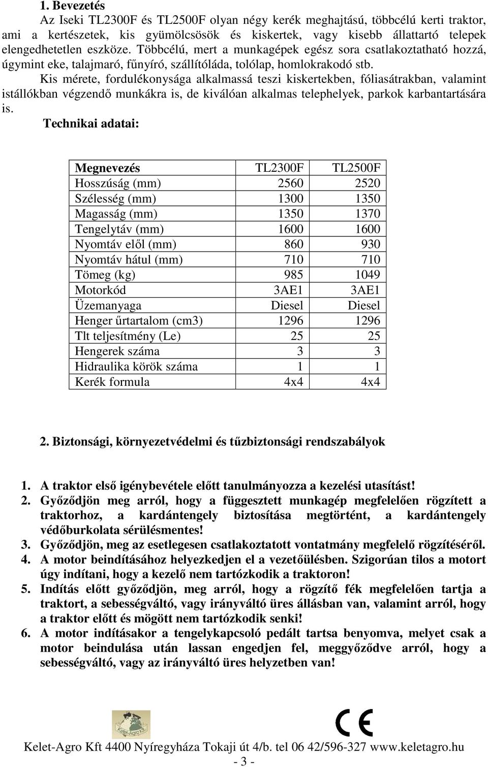 Kis mérete, fordulékonysága alkalmassá teszi kiskertekben, fóliasátrakban, valamint istállókban végzendő munkákra is, de kiválóan alkalmas telephelyek, parkok karbantartására is.