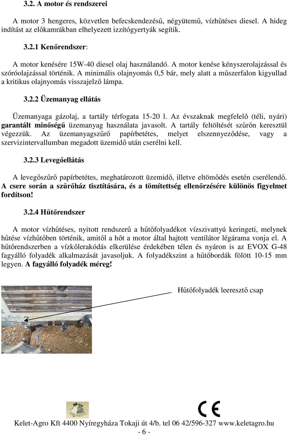 2 Üzemanyag ellátás Üzemanyaga gázolaj, a tartály térfogata 15-20 l. Az évszaknak megfelelő (téli, nyári) garantált minőségű üzemanyag használata javasolt.