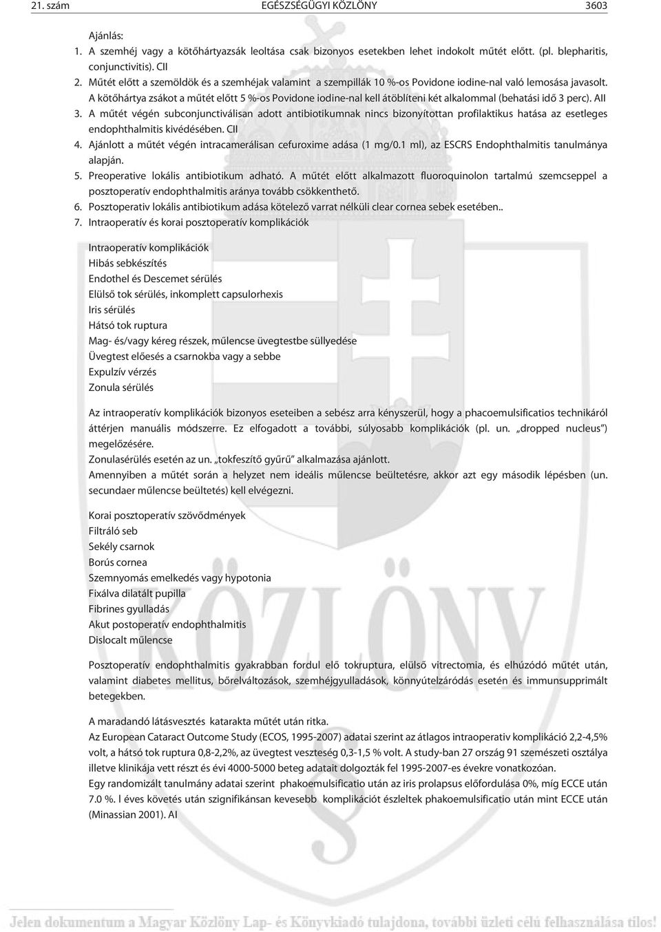 A kötõhártya zsákot a mûtét elõtt 5 %-os Povidone iodine-nal kell átöblíteni két alkalommal (behatási idõ 3 perc). AII 3.