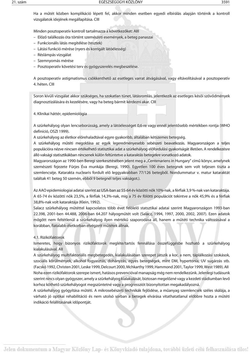 (nyers és korrigált látóélesség) Réslámpás vizsgálat Szemnyomás mérése Posztoperatív követési terv és gyógyszerelés megbeszélése.