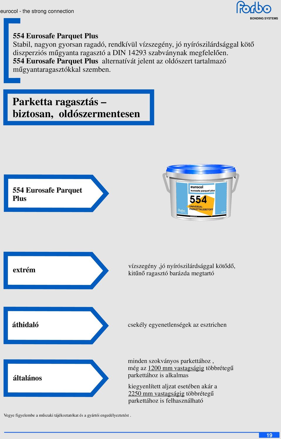 Parketta ragasztás biztosan, oldószermentesen 554 Eurosafe Parquet Plus extrém vízszegény,jó nyírószilárdsággal kötődő, kitűnő ragasztó barázda megtartó áthidaló csekély