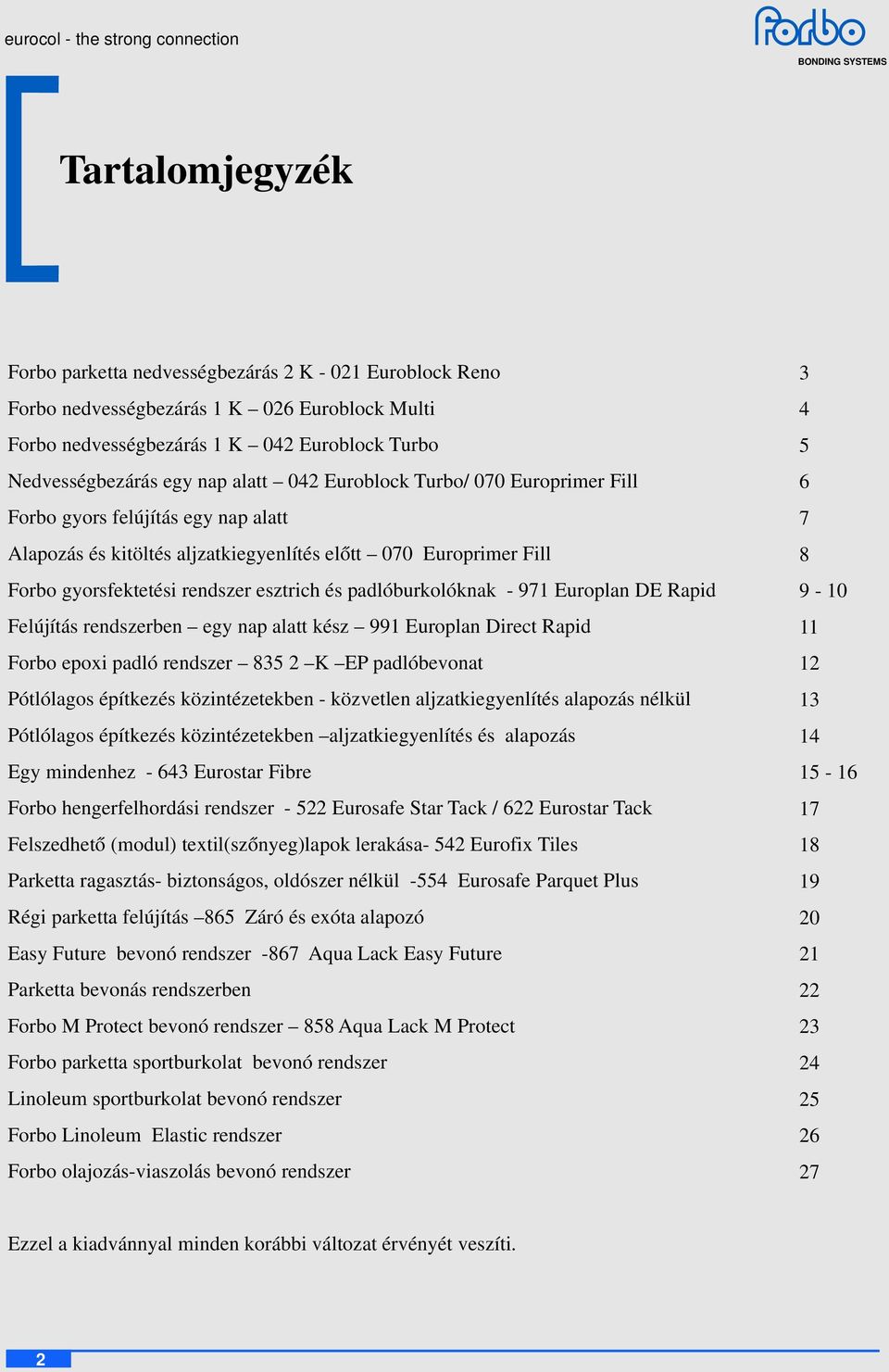 padlóburkolóknak - 971 Europlan DE Rapid Felújítás rendszerben egy nap alatt kész 991 Europlan Direct Rapid Forbo epoxi padló rendszer 835 2 K EP padlóbevonat Pótlólagos építkezés közintézetekben -