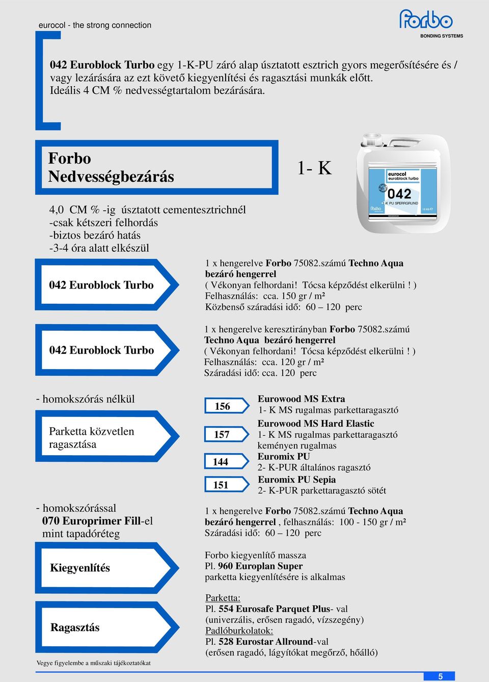 Forbo Nedvességbezárás 4,0 CM % -ig úsztatott cementesztrichnél -csak kétszeri felhordás -biztos bezáró hatás -3-4 óra alatt elkészül 042 Euroblock Turbo 1- K euroblock turbo 042 1-K PU SPERRGRUND 1