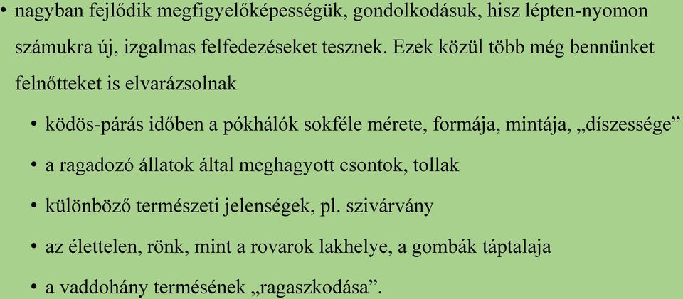 Ezek közül több még bennünket felnőtteket is elvarázsolnak ködös-párás időben a pókhálók sokféle mérete, formája,