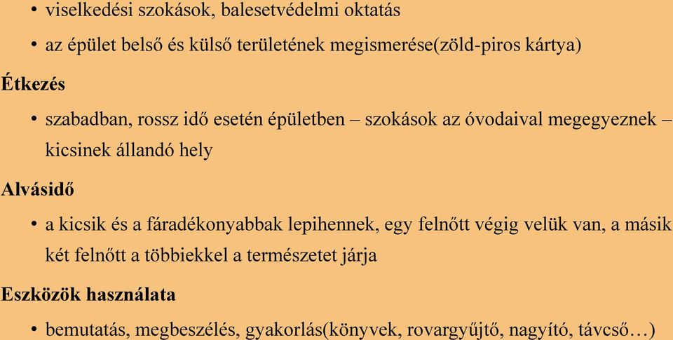 Alvásidő a kicsik és a fáradékonyabbak lepihennek, egy felnőtt végig velük van, a másik két felnőtt a