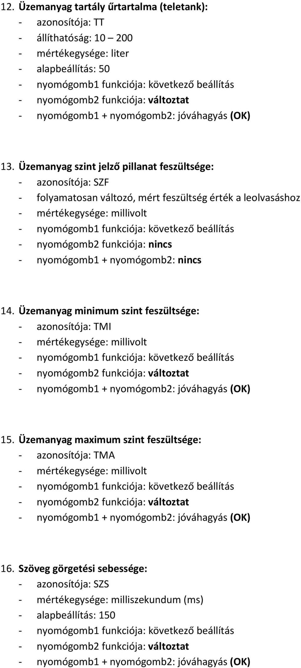 millivolt - nyomógomb1 + nyomógomb2: nincs 14. Üzemanyag minimum szint feszültsége: - azonosítója: TMI - mértékegysége: millivolt 15.