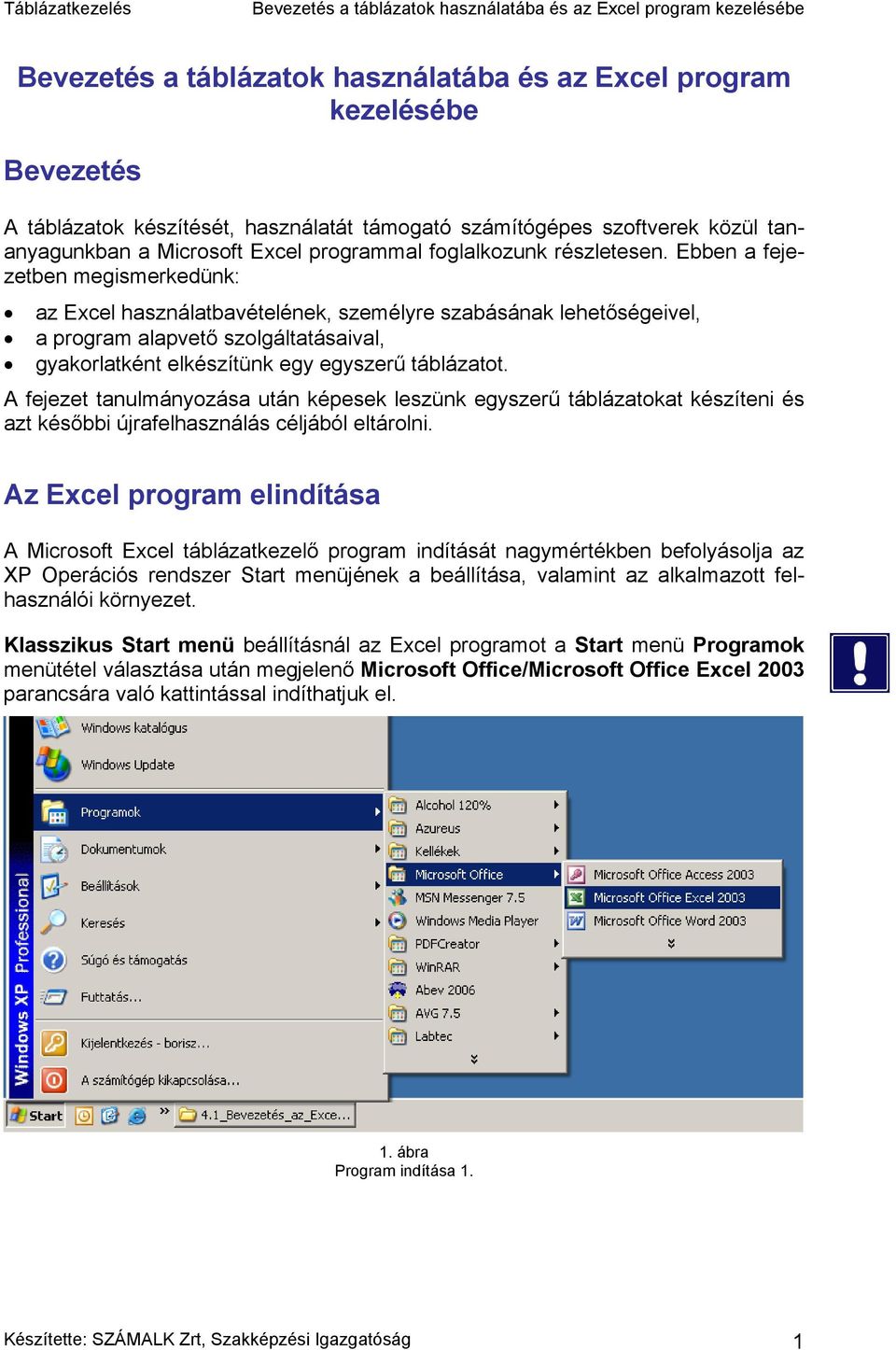 Ebben a fejezetben megismerkedünk: az Excel használatbavételének, személyre szabásának lehetőségeivel, a program alapvető szolgáltatásaival, gyakorlatként elkészítünk egy egyszerű táblázatot.