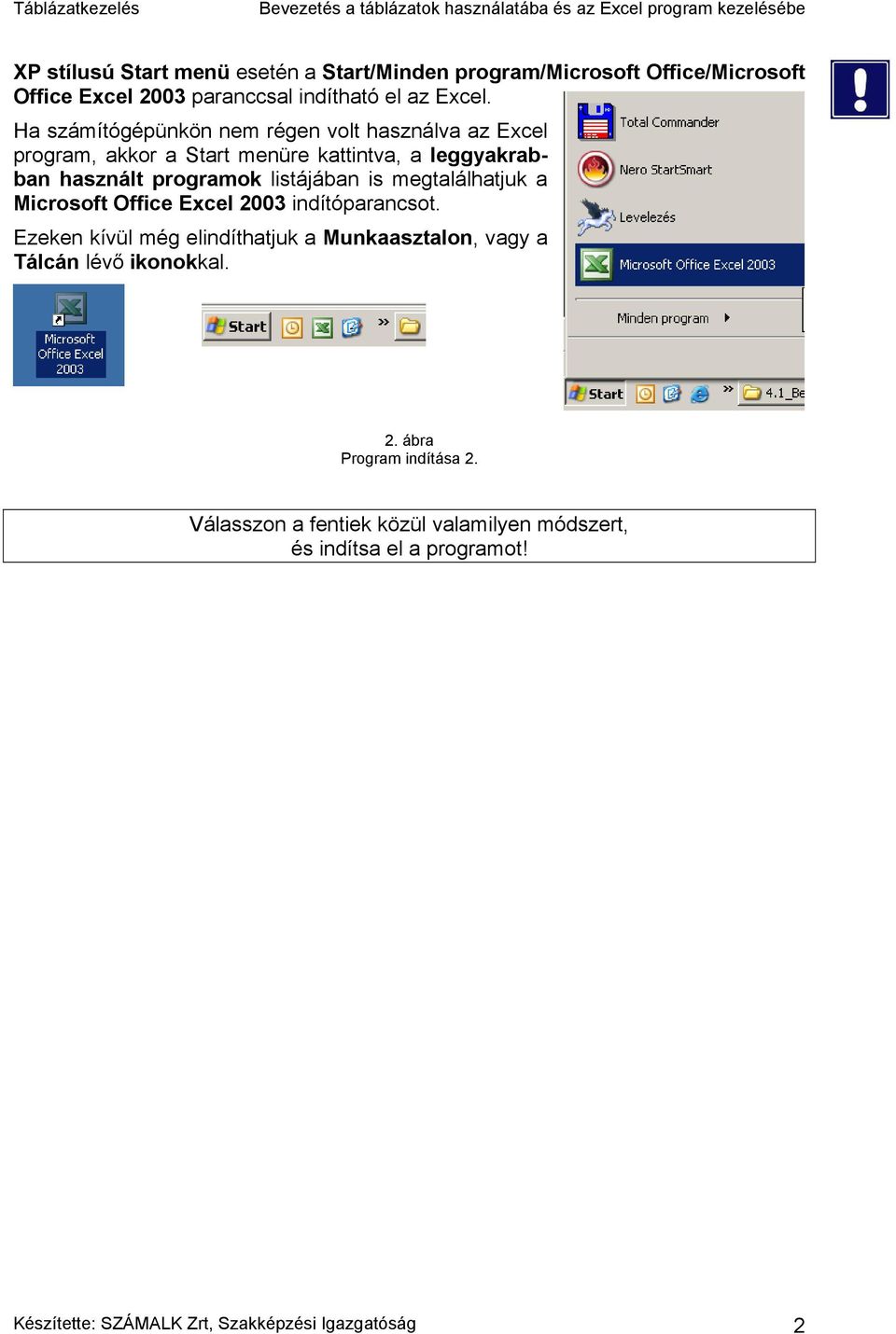 is megtalálhatjuk a Microsoft Office Excel 2003 indítóparancsot. Ezeken kívül még elindíthatjuk a Munkaasztalon, vagy a Tálcán lévő ikonokkal.