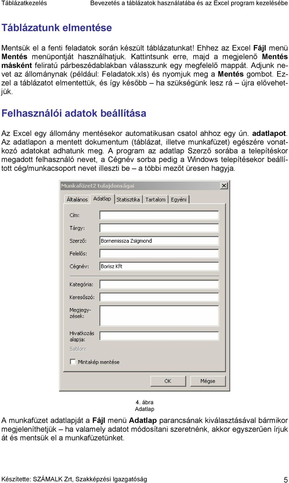 Ezzel a táblázatot elmentettük, és így később ha szükségünk lesz rá újra elővehetjük. Felhasználói adatok beállítása Az Excel egy állomány mentésekor automatikusan csatol ahhoz egy ún. adatlapot.