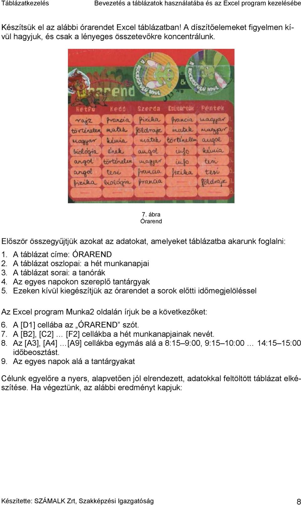 Az egyes napokon szereplő tantárgyak 5. Ezeken kívül kiegészítjük az órarendet a sorok előtti időmegjelöléssel Az Excel program Munka2 oldalán írjuk be a következőket: 6.