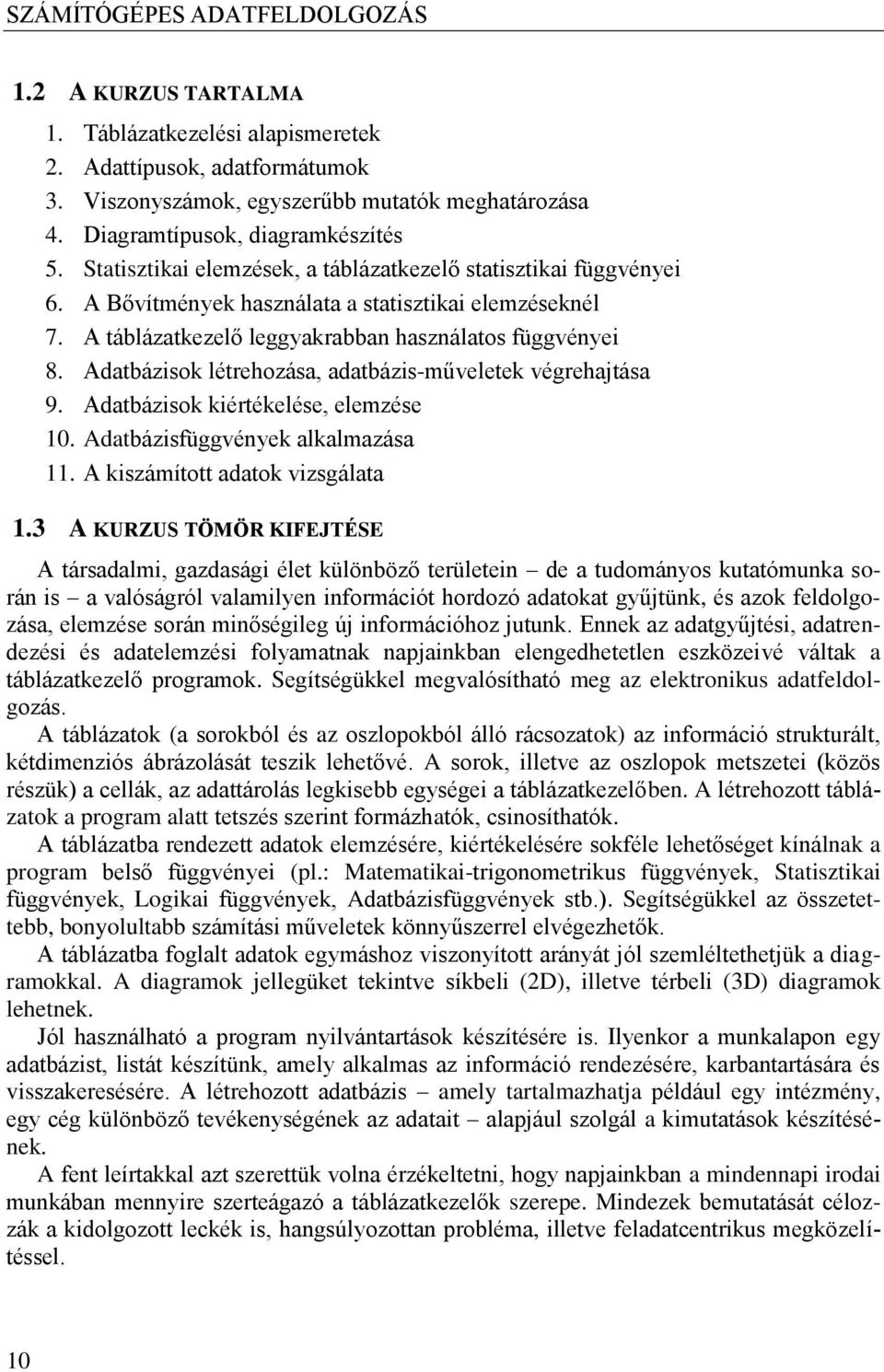 Adatbázisok létrehozása, adatbázis-műveletek végrehajtása 9. Adatbázisok kiértékelése, elemzése 10. Adatbázisfüggvények alkalmazása 11. A kiszámított adatok vizsgálata 1.