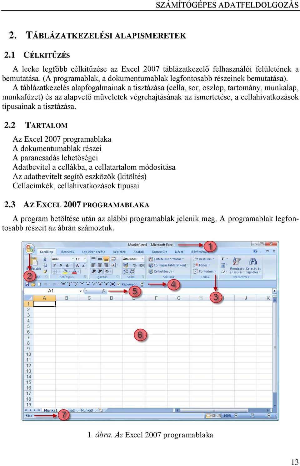 A táblázatkezelés alapfogalmainak a tisztázása (cella, sor, oszlop, tartomány, munkalap, munkafüzet) és az alapvető műveletek végrehajtásának az ismertetése, a cellahivatkozások típusainak a